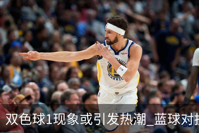 双色球1现象或引发热潮 蓝球对抗走势看点满满